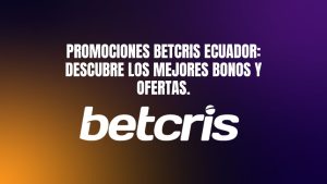 Promociones Betcris Ecuador: Descubre los Mejores Bonos y Ofertas.