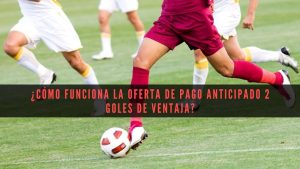 Pago anticipado 2 goles de ventaja